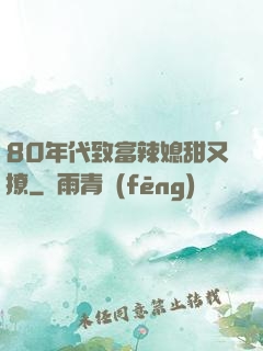 80年代致富辣媳甜又撩