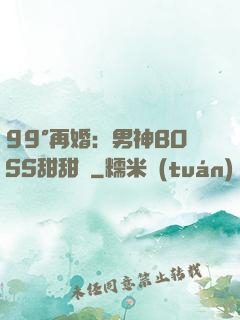 99°再婚：男神BOSS甜甜寵