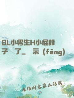 BL小男生H小屁股窯子開張了