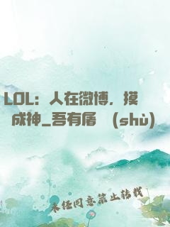 LOL：人在微博，摸魚成神