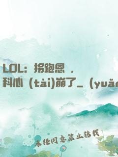 LOL：拐跑恩靜，飛科心態(tài)崩了