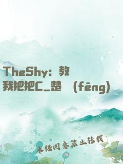 TheShy：教練讓我把把C