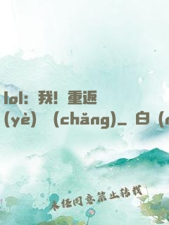 lol：我！重返職業(yè)賽場(chǎng)