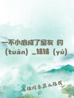 一不小心成了室友們的團(tuán)寵