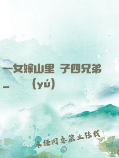 一女嫁山里漢子四兄弟
