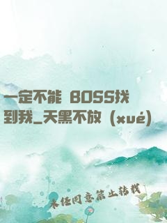 一定不能讓BOSS找到我