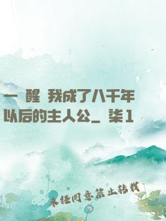 一覺醒來我成了八千年以后的主人公