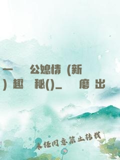 一響貪歡公媳情緣(新)筆趣閣隱秘()