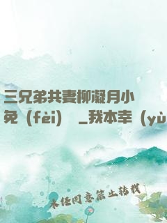 三兄弟共妻柳凝月小說免費(fèi)閱讀
