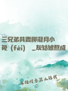 三兄弟共妻柳凝月小說免費(fèi)閱讀
