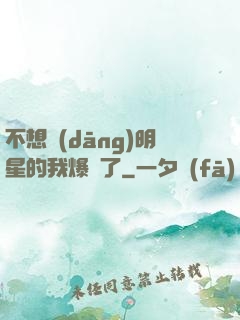 不想當(dāng)明星的我爆紅了