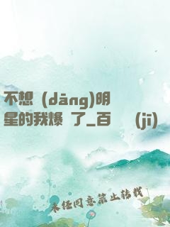 不想當(dāng)明星的我爆紅了