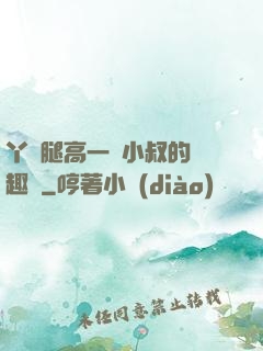 丫頭腿高一點小叔的筆趣閣