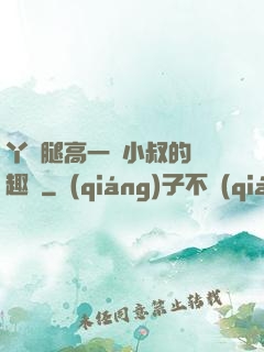 丫頭腿高一點小叔的筆趣閣