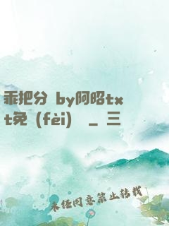 乖把分開by阿昭txt免費(fèi)閱讀