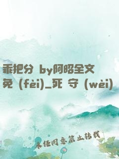 乖把分開by阿昭全文免費(fèi)