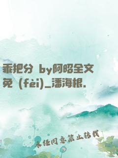 乖把分開by阿昭全文免費(fèi)
