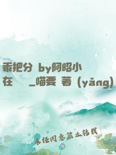 乖把分開by阿昭小說在線閱讀