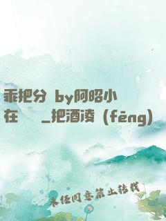 乖把分開by阿昭小說在線閱讀