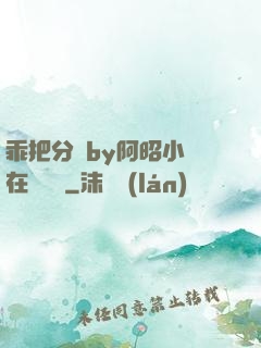 乖把分開by阿昭小說在線閱讀