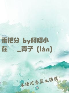 乖把分開by阿昭小說在線閱讀
