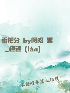 乖把分開by阿昭筆趣閣