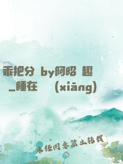 乖把分開by阿昭筆趣閣