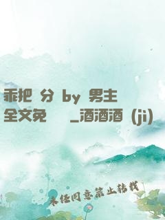 乖把腳分開by雙男主全文免費閱讀
