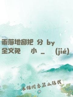 乖落地窗把腳分開by全文免費閱讀小說