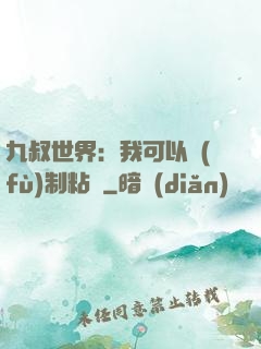 九叔世界：我可以復(fù)制粘貼