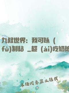 九叔世界：我可以復(fù)制粘貼