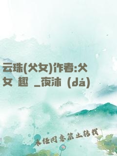 云珠(父女)作者:父女筆趣閣