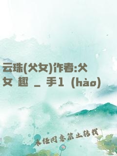 云珠(父女)作者:父女筆趣閣