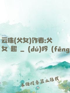 云珠(父女)作者:父女筆趣閣