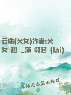 云珠(父女)作者:父女筆趣閣