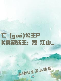 亡國(guó)公主PK蠢萌妖王：烈艷江山