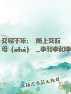 交易千年：開局上交航母設(shè)計圖