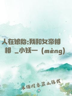 人在娘胎:我和女帝相愛相殺