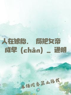 人在娘胎，開局把女帝氣成早產(chǎn)兒