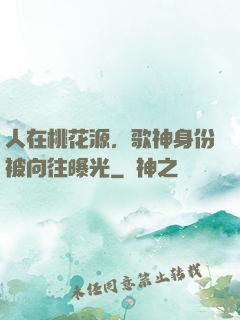 人在桃花源，歌神身份被向往曝光