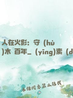 人在火影：守護(hù)木葉百年