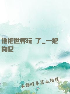 他把世界玩壞了