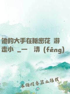 他的大手在秘密花園游走小說