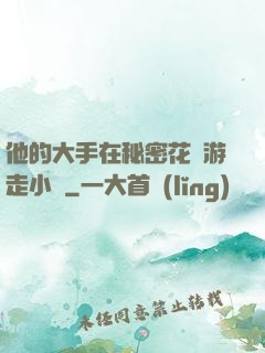 他的大手在秘密花園游走小說