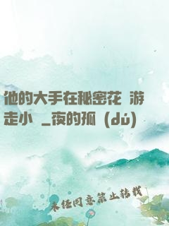 他的大手在秘密花園游走小說