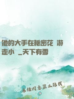 他的大手在秘密花園游走小說