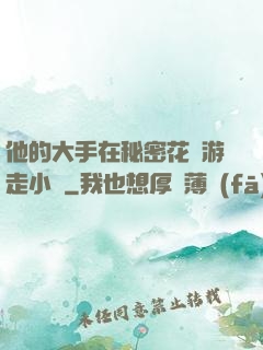 他的大手在秘密花園游走小說