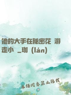 他的大手在秘密花園游走小說
