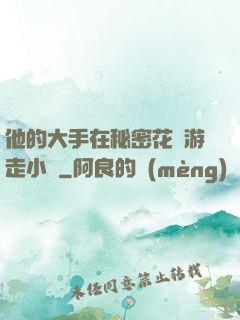 他的大手在秘密花園游走小說