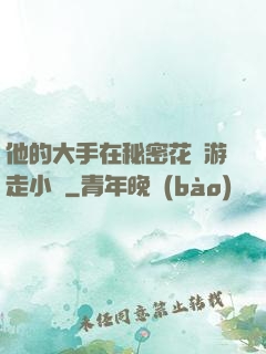 他的大手在秘密花園游走小說
